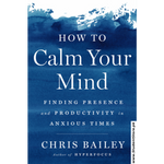 Load image into Gallery viewer, How to Calm Your Mind: Finding Presence and Productivity in Anxious Times by Chris Bailey