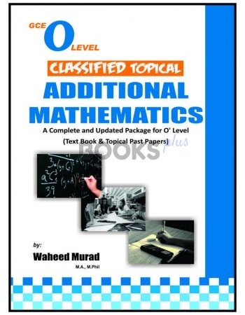 GCE O Level Classified Topical Additional Mathematics by Waheed Murad