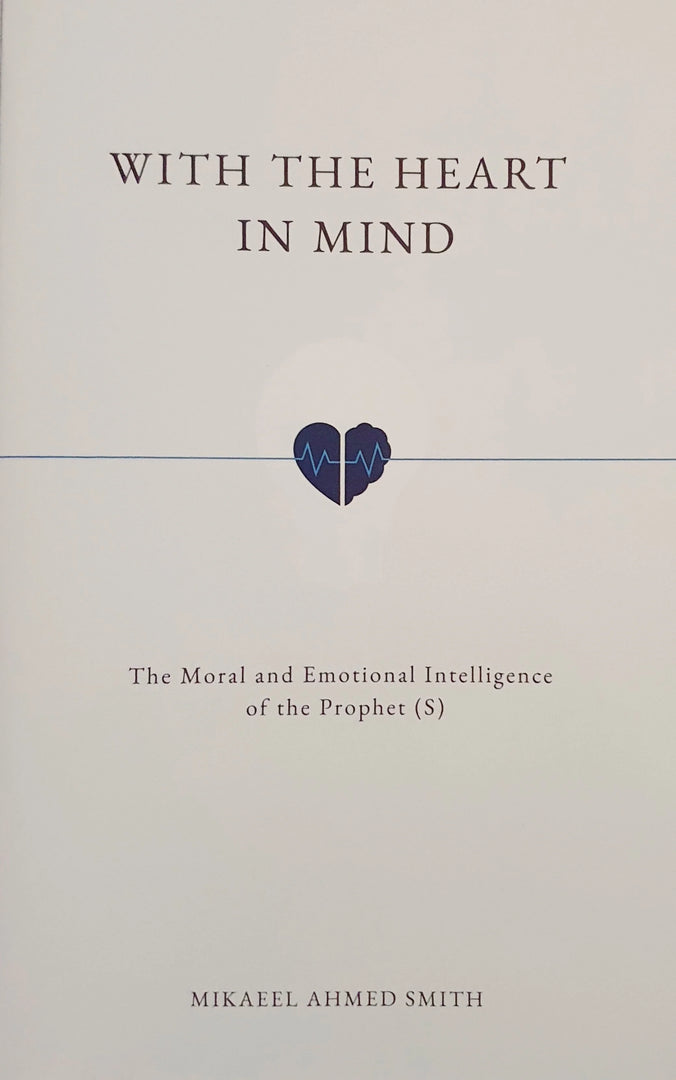 With the Heart in Mind: The Moral & Emotional Intelligence of the Prophet