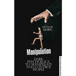 Load image into Gallery viewer, Manipulation: Dark Psychology to Manipulate and Control People by Arthur Horn