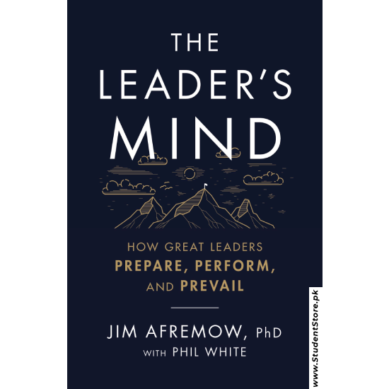 The Leader’s Mind: How Great Leaders Prepare, Perform, and Prevail by Jim Afremow and Phil White