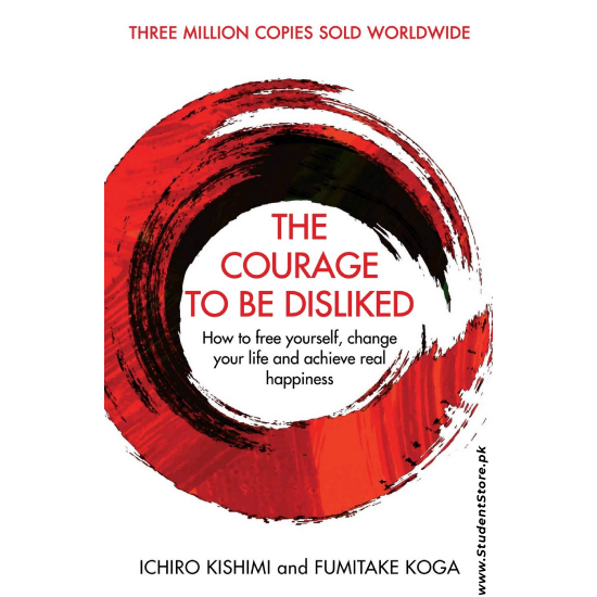The Courage To Be Disliked by Fumitake Koga and Ichiro Kishimi