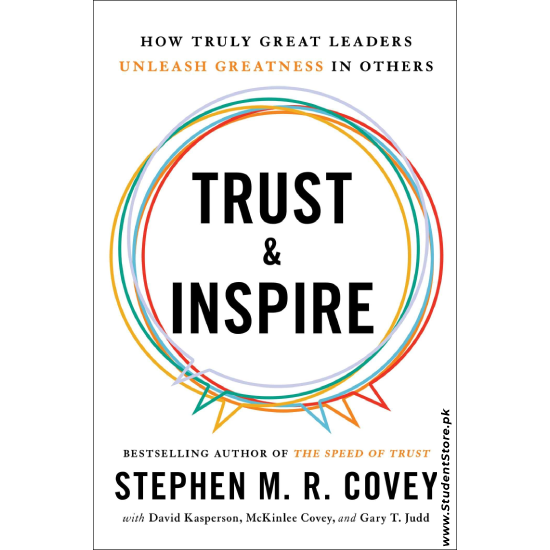 Trust and Inspire: How Truly Great Leaders Unleash Greatness in Others by Stephen M. R. Covey