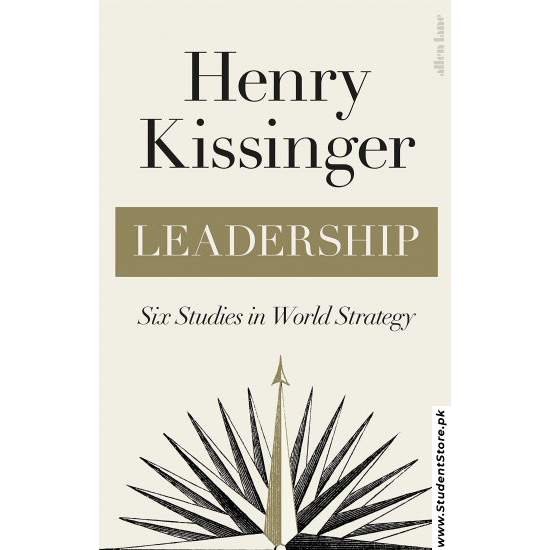 Leadership: Six Studies in World Strategy by Henry Kissinger