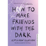 Load image into Gallery viewer, How to Make Friends with the Dark by Kathleen Glasgow