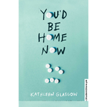 Load image into Gallery viewer, You’d Be Home Now by Kathleen Glasgow