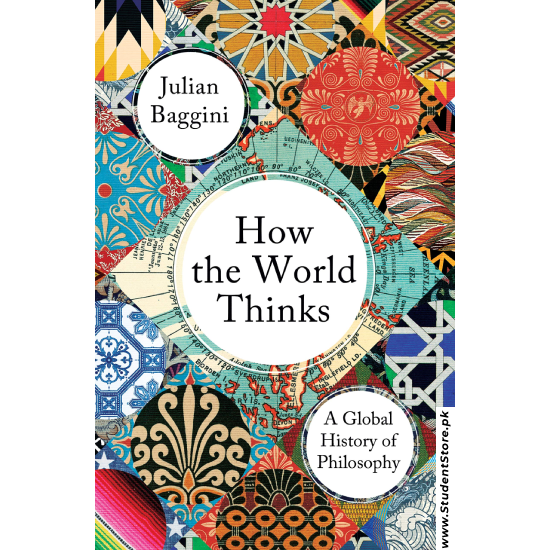 How the World Thinks: A Global History of Philosophy Hardcover by Julian Baggini