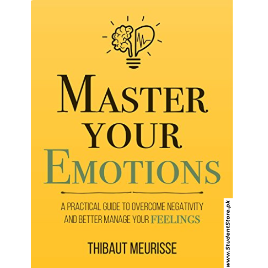 Master Your Emotions: A Practical Guide to Overcome Negativity and Better Manage Your Feelings by Thibaut Meurisse