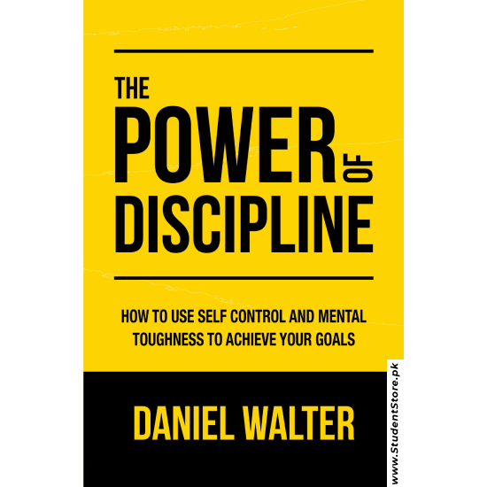The Power of Discipline: How to Use Self Control and Mental Toughness to Achieve Your Goals by Daniel Walter