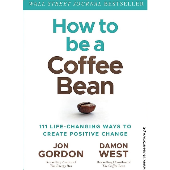 How To Be A Coffee Bean: 111 Life-Changing Ways To Create Positive Change by Jon Gordon