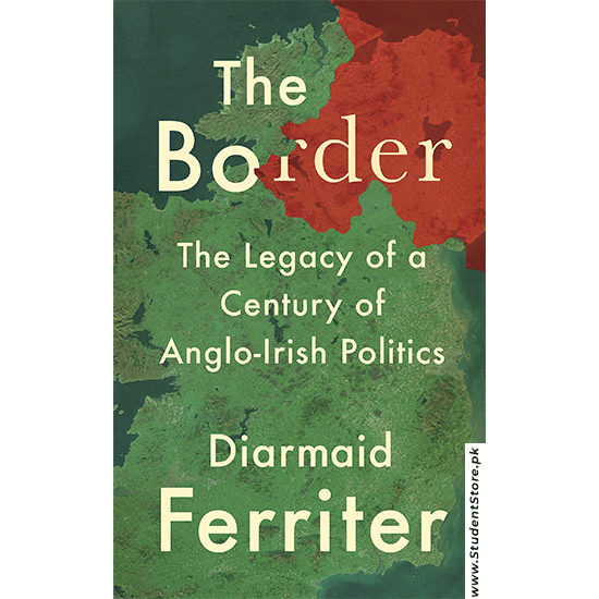 The Border The Legacy Of A Century Of Anglo-irish Politics By Diarmaid Ferriter