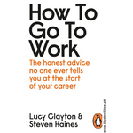 Load image into Gallery viewer, How To Go To Work: The Honest Advice No One Ever Tells You At The Start Of Your Career By Lucy Clayton And Steven Haines