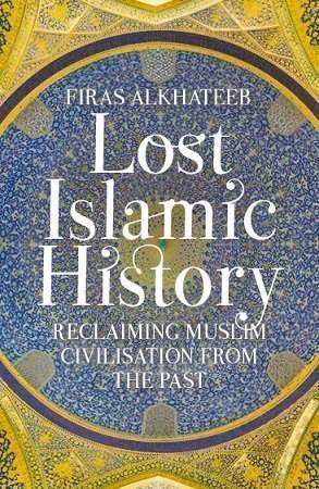 Lost Islamic History by Firas Alkhateeb