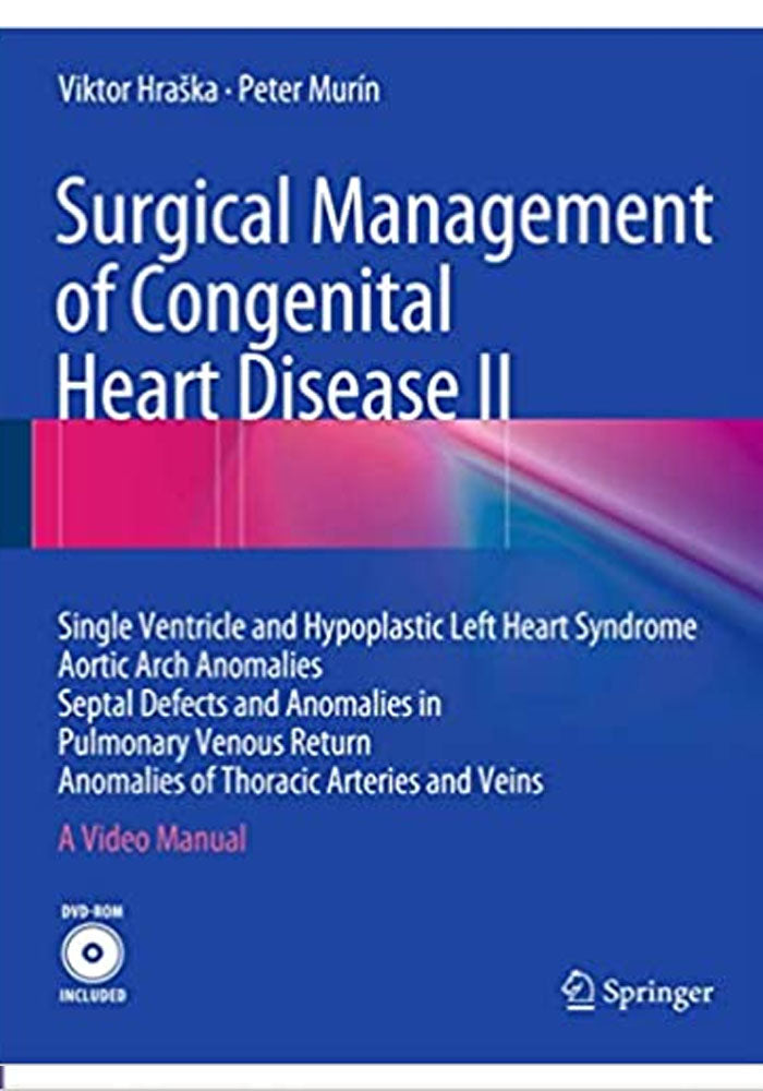 Surgical Management of Congenital Heart Disease II: Single Ventricle and Hypoplastic Left Heart Syndrome Aortic Arch Anomalies Septal Defects and ... of Thoracic Arteries and Veins A Video Manual 2015th Edition